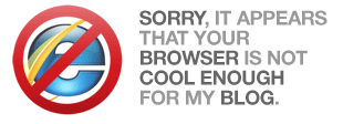 Sorry, it appears that your browser is not cool enough for my blog